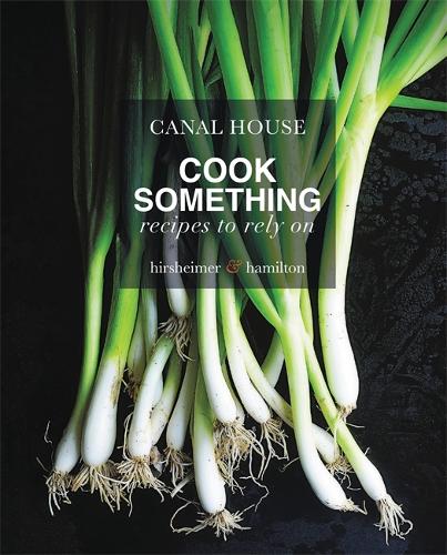 Canal House: Cook Something: Recipes to Rely On (Hardback)