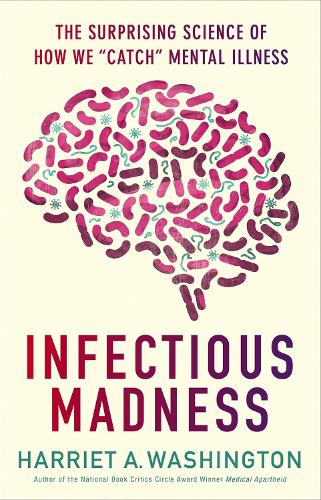 Infectious Madness: The Surprising Science of How We "Catch" Mental Illness (Hardback)