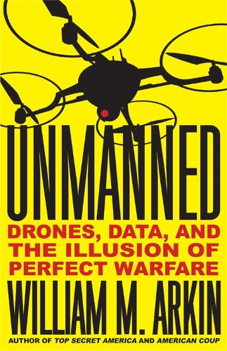 Unmanned: Drones, Data, and the Illusion of Perfect Warfare (Hardback)