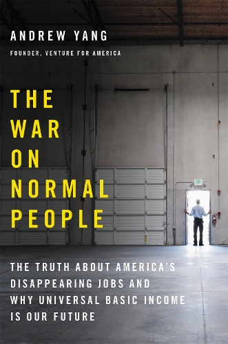 The War on Normal People: The Truth About America's Disappearing Jobs and Why Universal Basic Income Is Our Future (Hardback)