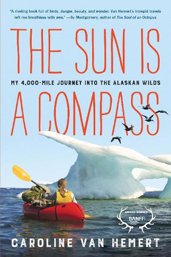 Cover of The Sun is a Compass: A 4,000 Mile Journey into the Alaskan Wilds