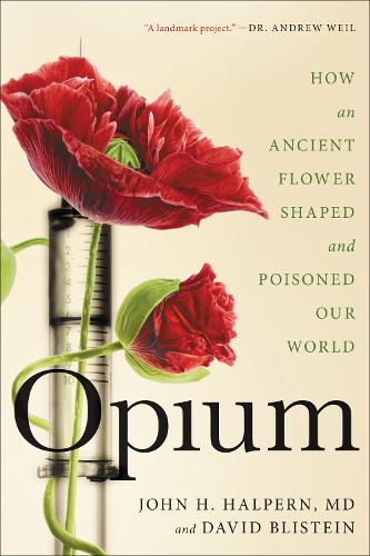 Opium: How an Ancient Flower Shaped and Poisoned Our World (Paperback)