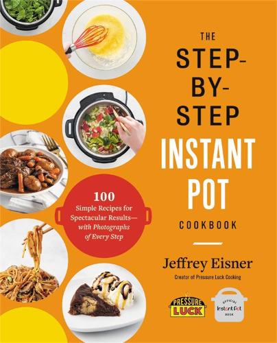 The Step-by-Step Instant Pot Cookbook by Jeffrey Eisner | Waterstones