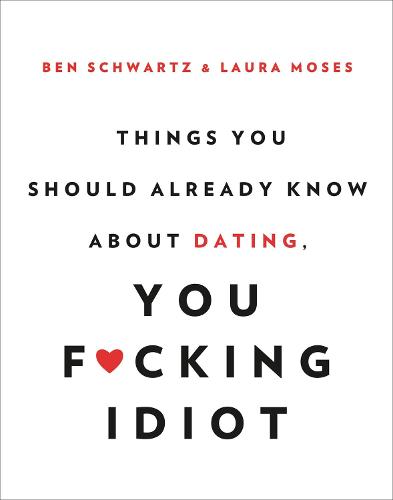 Things You Should Already Know About Dating You F Cking Idiot By Ben