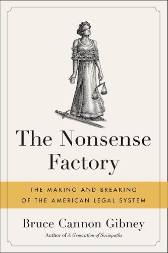 The Nonsense Factory: The Making and Breaking of the American Legal System (Paperback)
