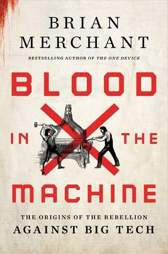 Blood in the Machine: The Origins of the Rebellion Against Big Tech (Hardback)