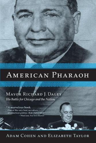 American Pharaoh: Mayor Richard J. Daley - His Battle for Chicago and the Nation (Paperback)