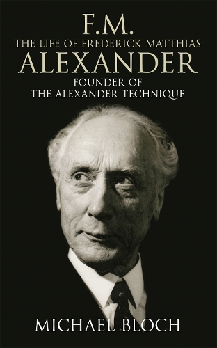 F.M.: The Life Of Frederick Matthias Alexander: Founder of the Alexander Technique (Paperback)