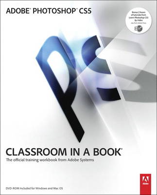 Adobe Photoshop CS5 Classroom in a Book: Classroom in a Book : The Offical Training Workbook from Adobe Systems