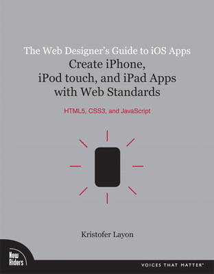 The Web Designer's Guide to iOS Apps: Create iPhone, iPod touch, and iPad apps with Web Standards (HTML5, CSS3, and JavaScript) (Paperback)