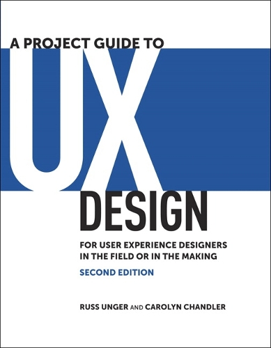 A Project Guide to UX Design: For user experience designers in the field or in the making - Voices That Matter (Paperback)