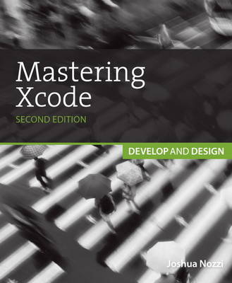 Mastering Xcode: Develop and Design (Paperback)