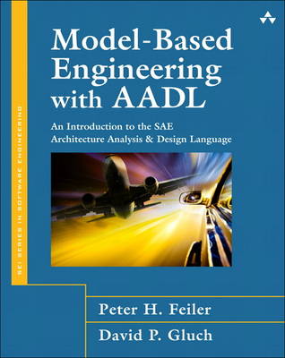 Model-based Engineering with AADL: An Introduction to the SAE Architecture Analysis and Design Language (Hardback)