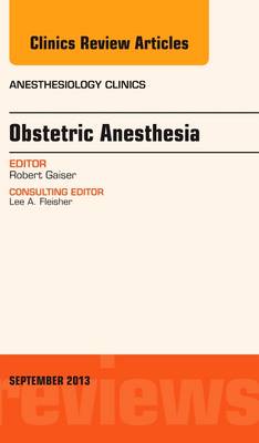 Obstetric and Gynecologic Anesthesia, An Issue of Anesthesiology Clinics - The Clinics: Internal Medicine 31-3 (Hardback)