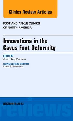Innovations in the Cavus Foot Deformity, An Issue of Foot and Ankle Clinics - The Clinics: Orthopedics 18-4 (Hardback)