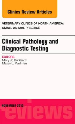 Clinical Pathology and Diagnostic Testing, An Issue of Veterinary Clinics: Small Animal Practice - The Clinics: Veterinary Medicine 43-6 (Hardback)
