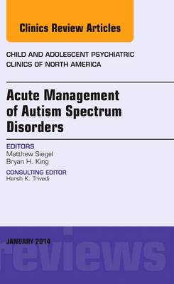 Acute Management of Autism Spectrum Disorders, An Issue of Child and Adolescent Psychiatric Clinics of North America: Volume 23-1 - The Clinics: Internal Medicine (Hardback)