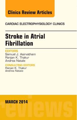 Stroke in Atrial Fibrillation, An Issue of Cardiac Electrophysiology Clinics - The Clinics: Internal Medicine 6-1 (Hardback)