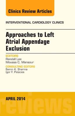 Approaches to Left Atrial Appendage Exclusion, An Issue of Interventional Cardiology Clinics - The Clinics: Internal Medicine 3-2 (Hardback)