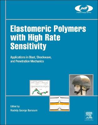 Elastomeric Polymers with High Rate Sensitivity: Applications in Blast, Shockwave, and Penetration Mechanics - Plastics Design Library (Hardback)