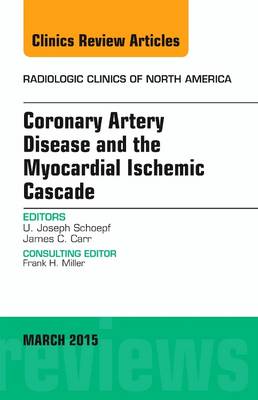 Coronary Artery Disease and the Myocardial Ischemic Cascade, An Issue of Radiologic Clinics of North America - The Clinics: Radiology 53-2 (Hardback)