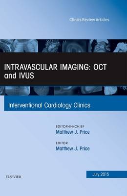 Intravascular Imaging: OCT and IVUS, An Issue of Interventional Cardiology Clinics - The Clinics: Internal Medicine 4-3 (Hardback)
