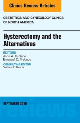 Hysterectomy and the Alternatives, An Issue of Obstetrics and Gynecology Clinics of North America - The Clinics: Internal Medicine 43-3 (Hardback)