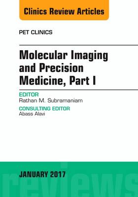 Molecular Imaging and Precision Medicine, Part 1, An Issue of PET Clinics - The Clinics: Radiology 12-1 (Hardback)
