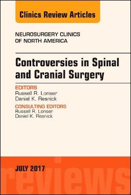 Controversies in Spinal and Cranial Surgery, An Issue of Neurosurgery Clinics of North America - The Clinics: Internal Medicine 28-3 (Hardback)