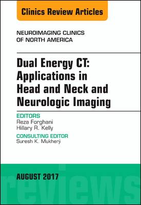 Dual Energy CT: Applications in Head and Neck and Neurologic Imaging, An Issue of Neuroimaging Clinics of North America - The Clinics: Radiology 27-3 (Hardback)
