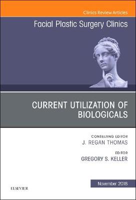Current Utilization of Biologicals, An Issue of Facial Plastic Surgery Clinics of North America - The Clinics: Surgery 26-4 (Hardback)