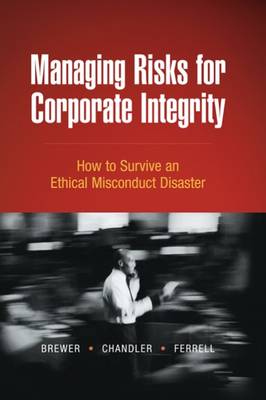 Managing Risks for Corporate Integrity: How to Survive an Ethical Misconduct Disaster (Hardback)