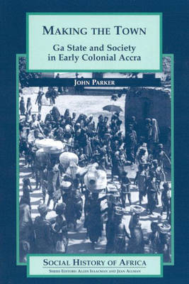Making the Town: Ga State and Society in Early Colonial Accra (Paperback)