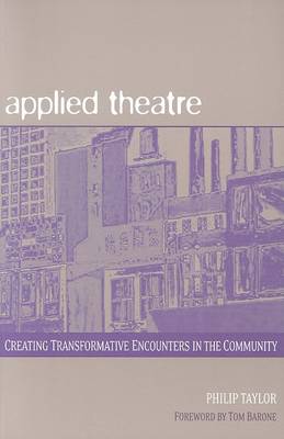 Applied Theatre: Creating Transformative Encounters in the Community (Hardback)