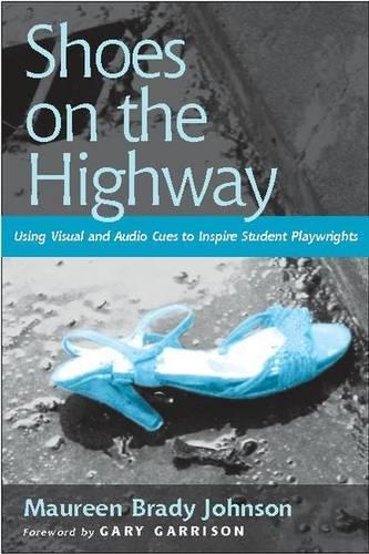Shoes on the Highway: Using Visual and Audio Cues to Inspire Student Playwrights (Paperback)
