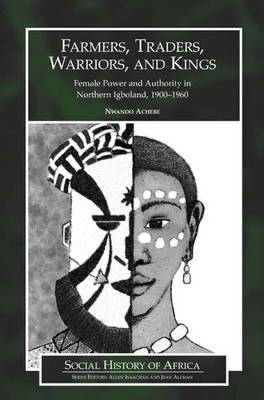 Farmers, Traders, Warriors, and Kings: Female Power and Authority in Northern Igboland, 1900-1960 (Paperback)