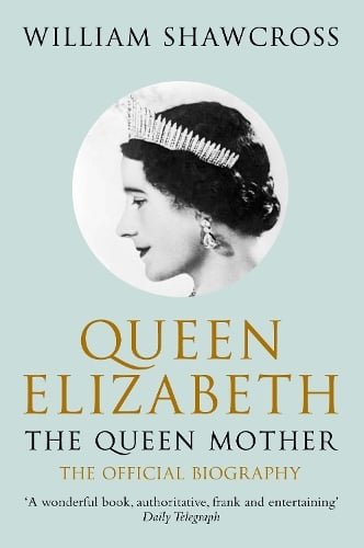 Queen Elizabeth the Queen Mother by William Shawcross | Waterstones