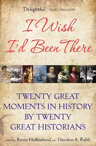 I Wish I'd Been There: Twenty Great Moments in History by Twenty Great Historians (Paperback)