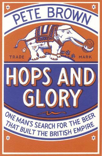 Hops and Glory: One man's search for the beer that built the British Empire (Paperback)