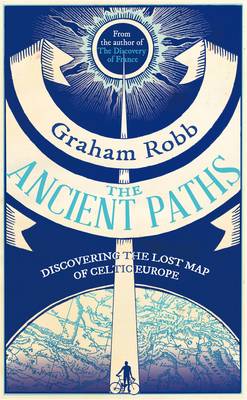 The Ancient Paths: Discovering the Lost Map of Celtic Europe (Hardback)
