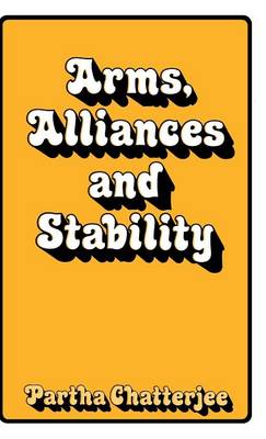 Arms, Alliances and Stability: A Theory of Systematic Change in International Politics (Hardback)