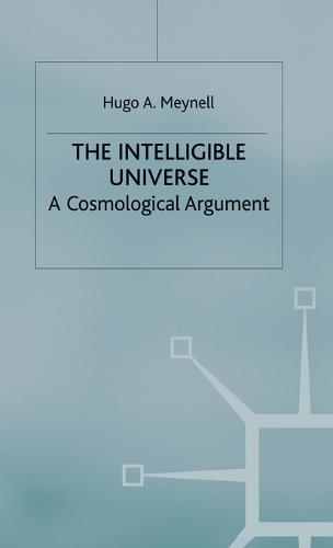 The Intelligible Universe: A Cosmological Argument - New Studies in the Philosophy of Religion (Hardback)
