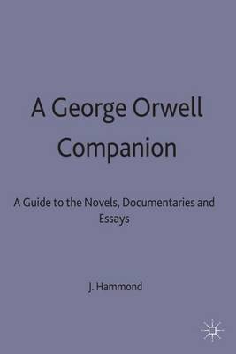 A George Orwell Companion: A Guide to the Novels, Documentaries and Essays - Literary Companions (Hardback)