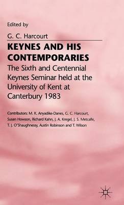Keynes and His Contemporaries: The Sixth and Centennial Keynes Seminar Held at the University of Kent at Canterbury, 1983 - Keynes seminars (Hardback)