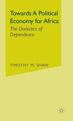 Towards a Political Economy for Africa: The Dialectics of Dependence (Hardback)
