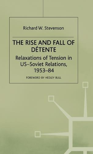 The Rise and Fall of Detente: Relaxations of Tension in US-Soviet Relations 1953-84 (Hardback)