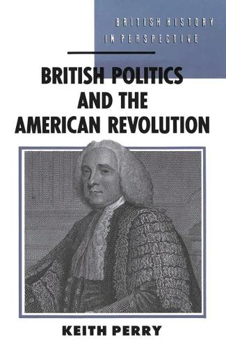 British Politics and the American Revolution - British History in Perspective (Paperback)