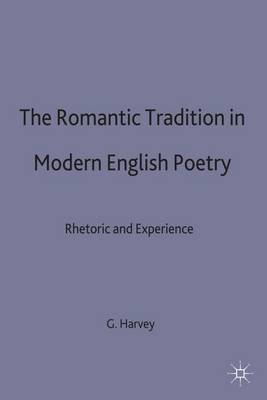 The Romantic Tradition in Modern English Poetry: Rhetoric and Experience (Hardback)