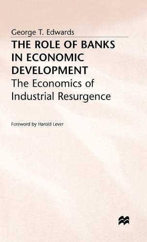The Role of Banks in Economic Development: The Economics of Industrial Resurgence (Hardback)