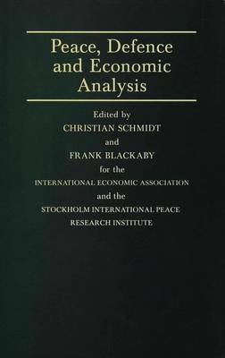 Peace, Defence and Economic Analysis: Proceedings of a Conference held in Stockholm jointly by the International Economic Association and the Stockholm International Peace Research Institute - International Economic Association Series (Hardback)